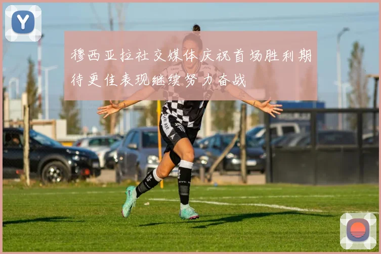 穆西亚拉社交媒体庆祝首场胜利期待更佳表现继续努力奋战