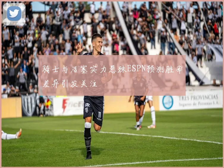 骑士与活塞实力悬殊ESPN预测胜率差异引发关注